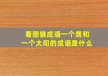 看图猜成语一个鹰和一个太阳的成语是什么