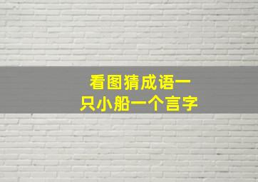 看图猜成语一只小船一个言字