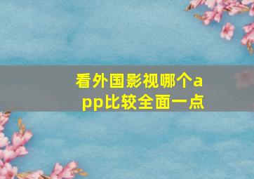 看外国影视哪个app比较全面一点