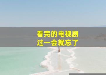 看完的电视剧过一会就忘了