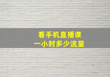 看手机直播课一小时多少流量