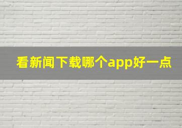 看新闻下载哪个app好一点