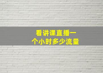 看讲课直播一个小时多少流量