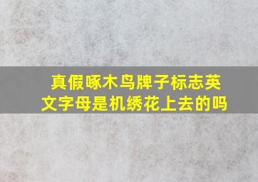 真假啄木鸟牌子标志英文字母是机绣花上去的吗