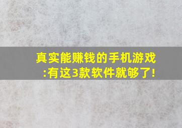 真实能赚钱的手机游戏:有这3款软件就够了!