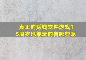 真正的赚钱软件游戏15周岁也能玩的有哪些呢