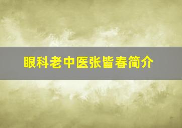 眼科老中医张皆春简介