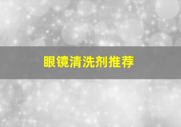 眼镜清洗剂推荐