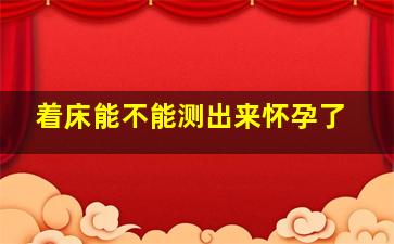 着床能不能测出来怀孕了