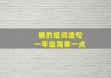 睛的组词造句一年级简单一点