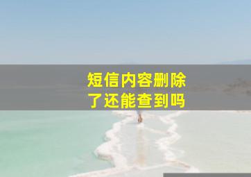 短信内容删除了还能查到吗