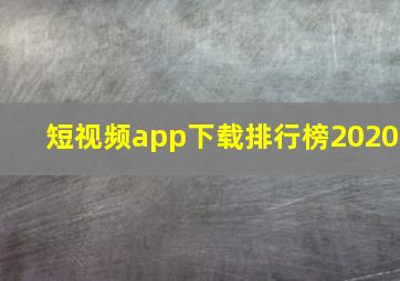 短视频app下载排行榜2020