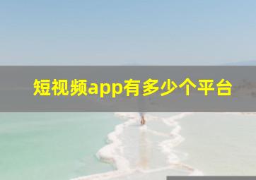 短视频app有多少个平台