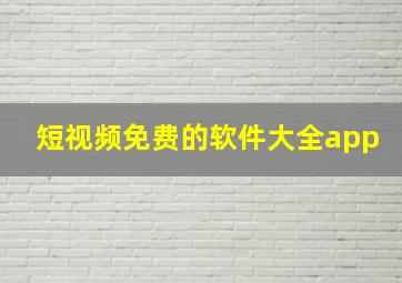 短视频免费的软件大全app