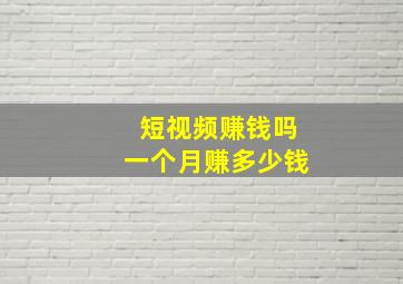 短视频赚钱吗一个月赚多少钱