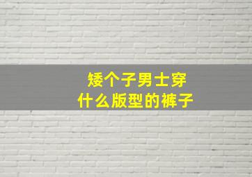 矮个子男士穿什么版型的裤子