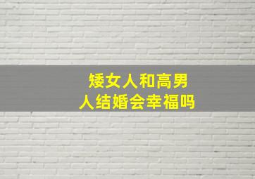 矮女人和高男人结婚会幸福吗