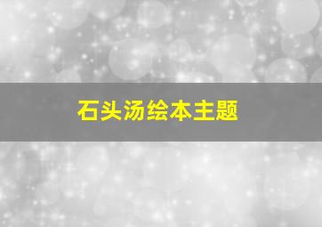 石头汤绘本主题