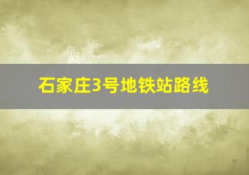 石家庄3号地铁站路线