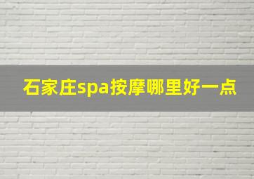 石家庄spa按摩哪里好一点