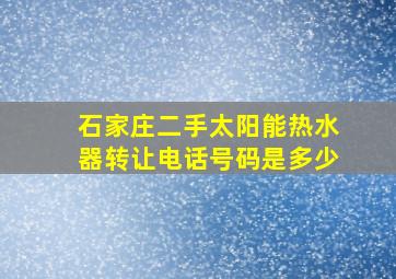 石家庄二手太阳能热水器转让电话号码是多少