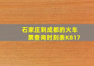 石家庄到成都的火车票查询时刻表K817