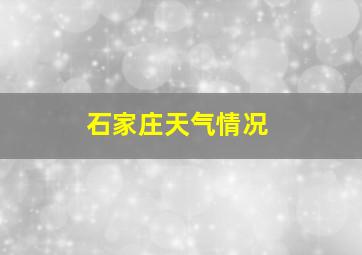 石家庄天气情况