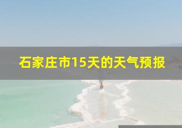 石家庄市15天的天气预报