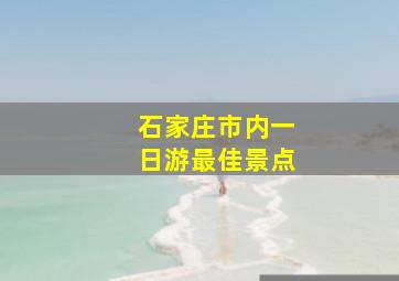 石家庄市内一日游最佳景点