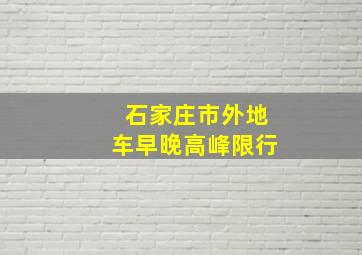 石家庄市外地车早晚高峰限行