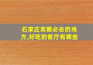 石家庄攻略必去的地方,好吃的餐厅有哪些