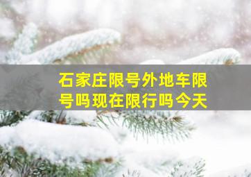 石家庄限号外地车限号吗现在限行吗今天