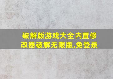 破解版游戏大全内置修改器破解无限版,免登录