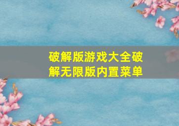 破解版游戏大全破解无限版内置菜单