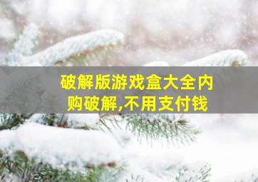 破解版游戏盒大全内购破解,不用支付钱