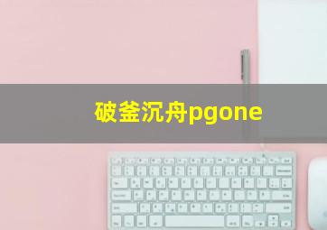 破釜沉舟pgone