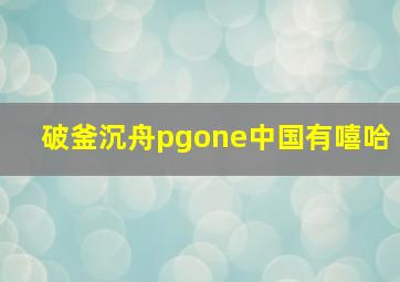 破釜沉舟pgone中国有嘻哈