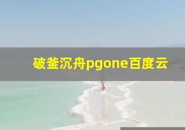 破釜沉舟pgone百度云