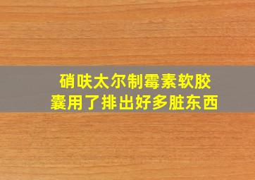 硝呋太尔制霉素软胶囊用了排出好多脏东西