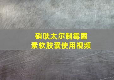 硝呋太尔制霉菌素软胶囊使用视频