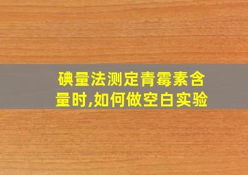 碘量法测定青霉素含量时,如何做空白实验