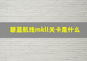 碧蓝航线mkll关卡是什么