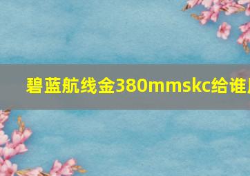 碧蓝航线金380mmskc给谁用