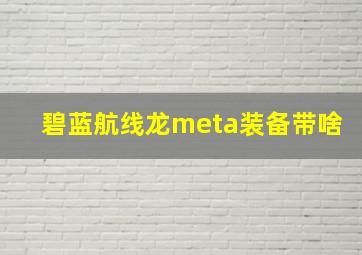 碧蓝航线龙meta装备带啥