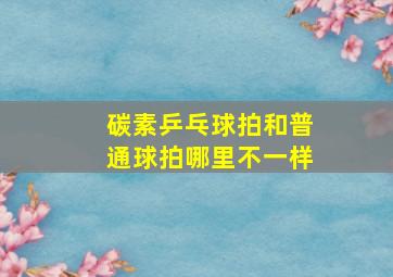 碳素乒乓球拍和普通球拍哪里不一样