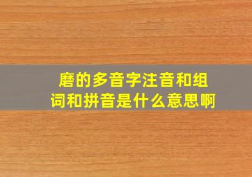 磨的多音字注音和组词和拼音是什么意思啊