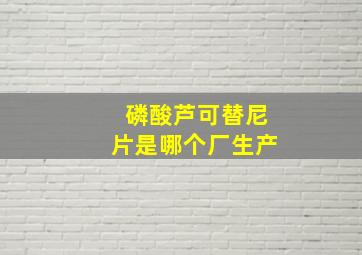 磷酸芦可替尼片是哪个厂生产