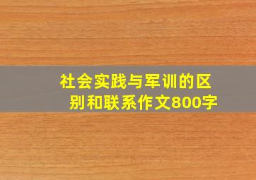 社会实践与军训的区别和联系作文800字