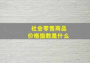 社会零售商品价格指数是什么