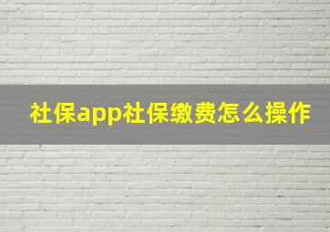 社保app社保缴费怎么操作